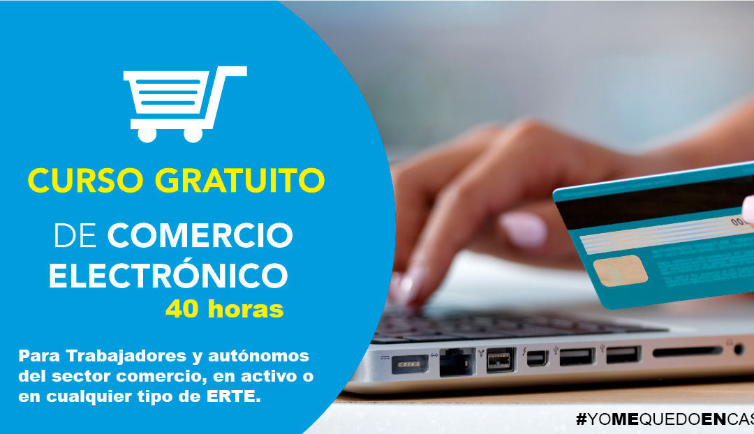 CURSO DE COMERCIO ELECTRÓNICO | 40 horas · 100% Gratuito #YOMEQUEDOENCASA #FORMATEENCASA